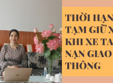 THỜI HẠN TẠM GIỮ XE KHI GÂY TAI NẠN GIAO THÔNG