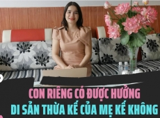 CON RIÊNG CÓ ĐƯỢC HƯỞNG DI SẢN CỦA MẸ KẾ KHÔNG?