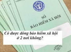 CÓ ĐƯỢC ĐÓNG BẢO HIỂM XÃ HỘI HAI NƠI CÙNG MỘT LÚC KHÔNG?